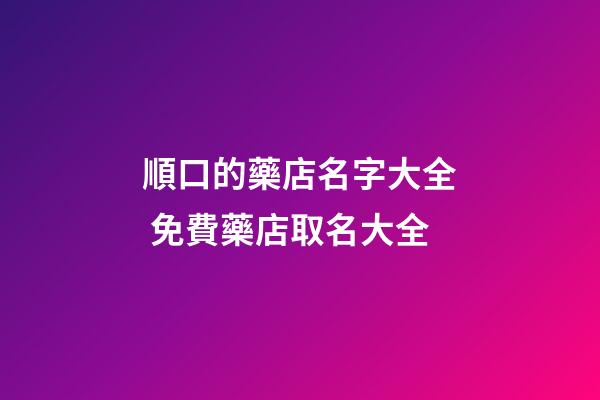 順口的藥店名字大全 免費藥店取名大全-第1張-店鋪起名-玄機派